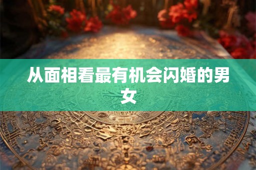 从面相看最有机会闪婚的男女