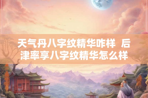 天气丹八字纹精华咋样  后津率享八字纹精华怎么样