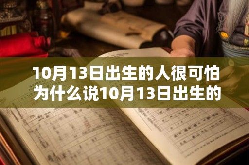 10月13日出生的人很可怕 为什么说10月13日出生的人很可怕
