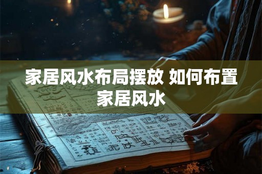 家居风水布局摆放 如何布置家居风水 家居风水布局摆放 如何布置家居风水