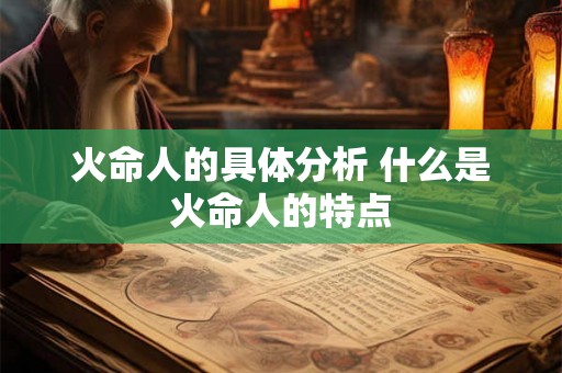 火命人的具体分析 什么是火命人的特点