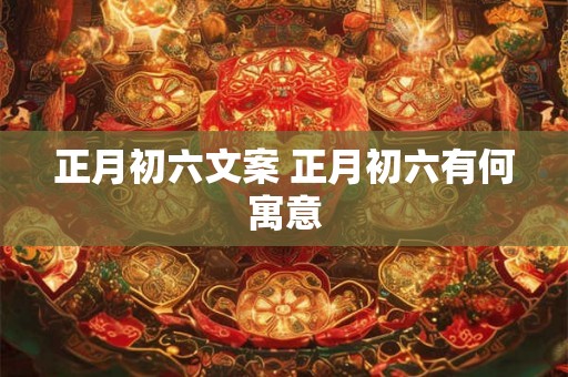 正月初六文案 正月初六有何寓意