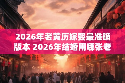 2026年老黄历嫁娶最准确版本 2026年结婚用哪张老黄历最准确