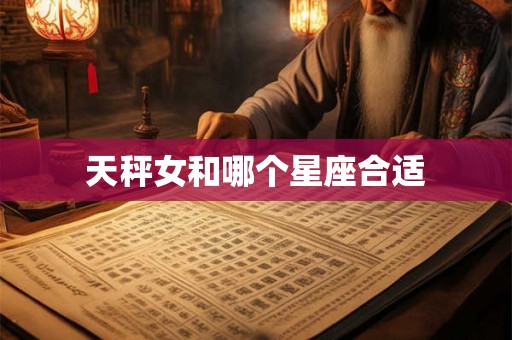 天秤女和哪个星座合适 天秤女和哪个星座合适