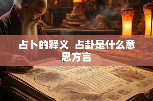 占卜的释义  占卦是什么意思方言