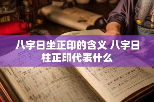 八字日坐正印的含义 八字日柱正印代表什么