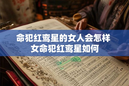 命犯红鸾星的女人会怎样 女命犯红鸾星如何