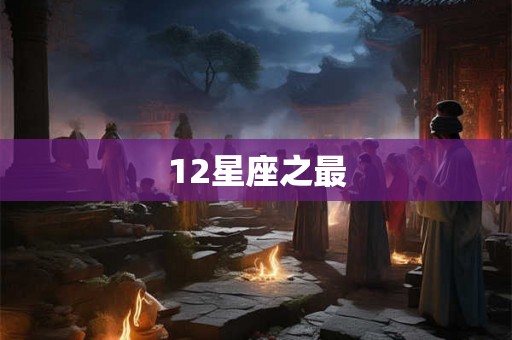 12星座之最 12星座之最