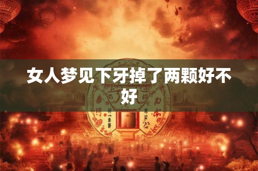 女人梦见下牙掉了两颗好不好