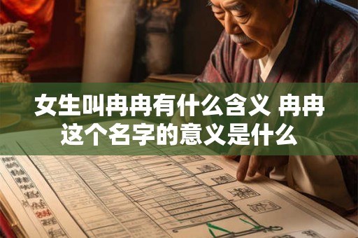 女生叫冉冉有什么含义 冉冉这个名字的意义是什么