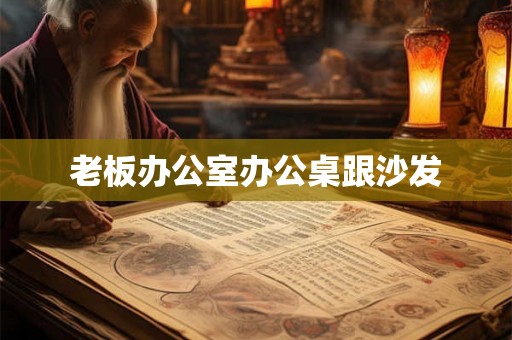 老板办公室办公桌跟沙发
