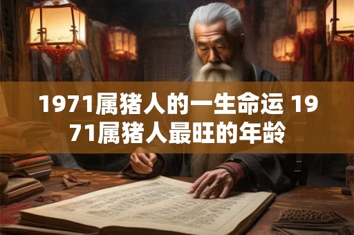 1971属猪人的一生命运 1971属猪人最旺的年龄