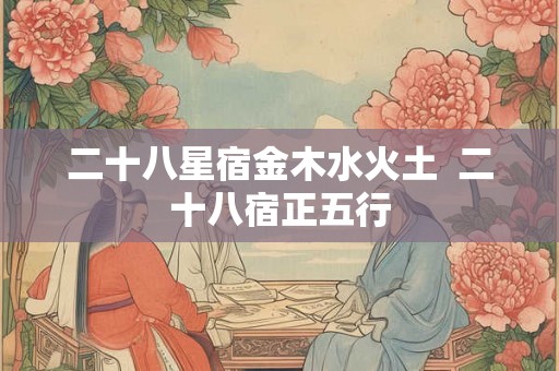 二十八星宿金木水火土  二十八宿正五行