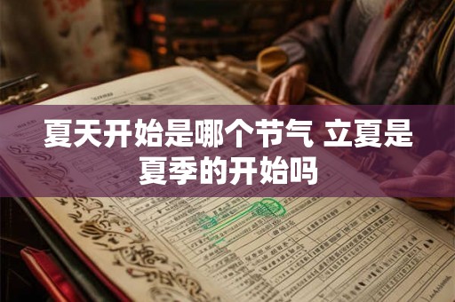 夏天开始是哪个节气 立夏是夏季的开始吗