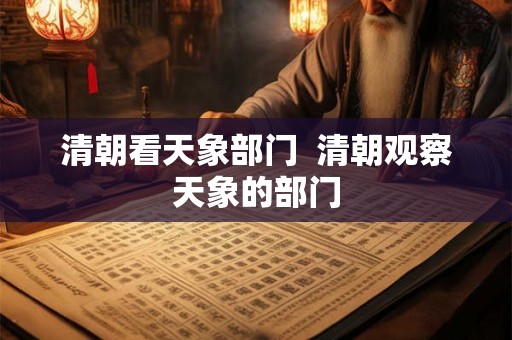 清朝看天象部门  清朝观察天象的部门