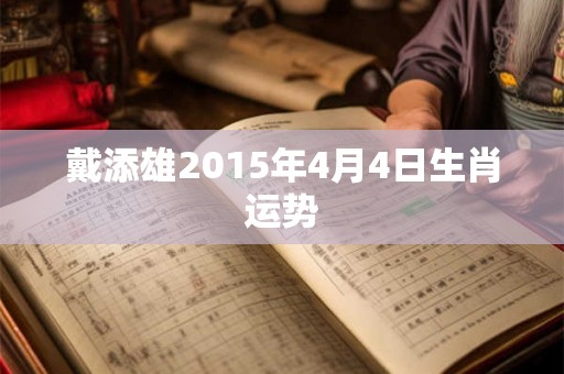 戴添雄2015年4月4日生肖运势