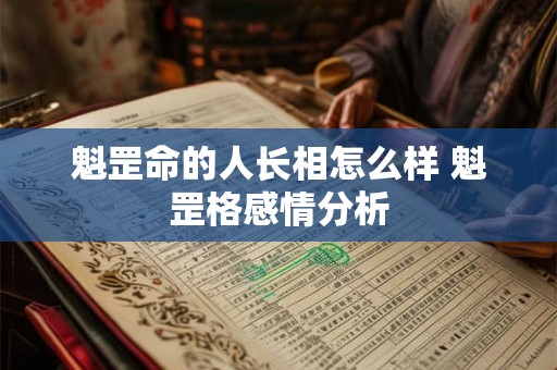 魁罡命的人长相怎么样 魁罡格感情分析