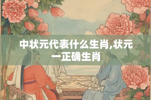 中状元代表什么生肖,状元一正确生肖