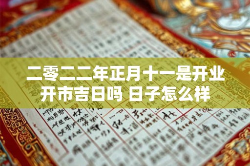二零二二年正月十一是开业开市吉日吗 日子怎么样