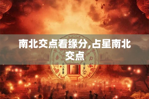 南北交点看缘分,占星南北交点
