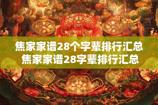 焦家家谱28个字辈排行汇总 焦家家谱28字辈排行汇总你知道几代