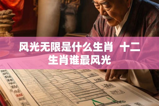 风光无限是什么生肖  十二生肖谁最风光