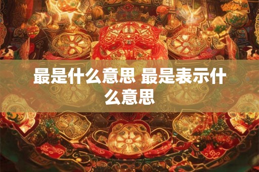 最是什么意思 最是表示什么意思
