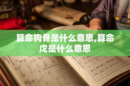 算命狗骨是什么意思,算命戊是什么意思