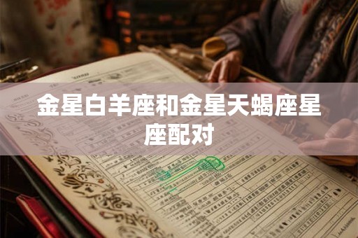 金星白羊座和金星天蝎座星座配对