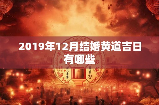 2019年12月结婚黄道吉日有哪些