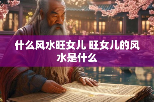 什么风水旺女儿 旺女儿的风水是什么