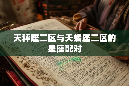 天秤座二区与天蝎座二区的星座配对