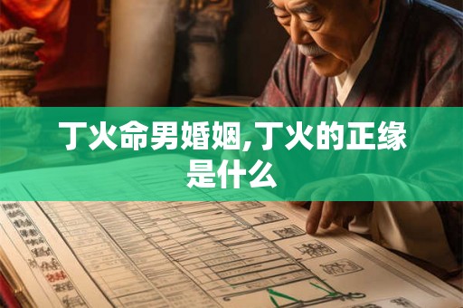 丁火命男婚姻,丁火的正缘是什么