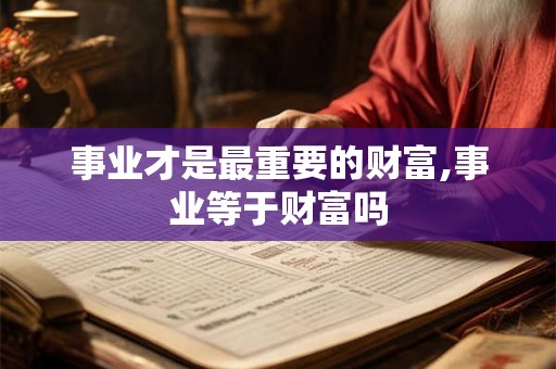 事业才是最重要的财富,事业等于财富吗