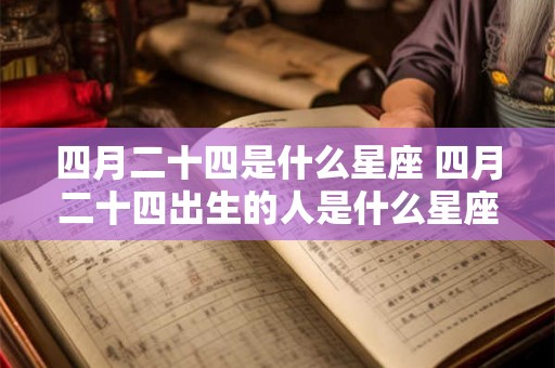 四月二十四是什么星座 四月二十四出生的人是什么星座