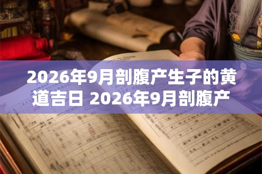 2026年9月剖腹产生子的黄道吉日 2026年9月剖腹产好日子