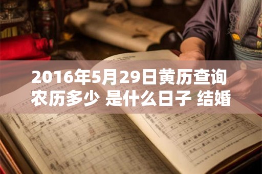 2016年5月29日黄历查询 农历多少 是什么日子 结婚吉时