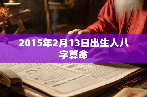 2015年2月13日出生人八字算命