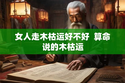 女人走木枯运好不好  算命说的木枯运