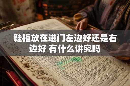 鞋柜放在进门左边好还是右边好 有什么讲究吗
