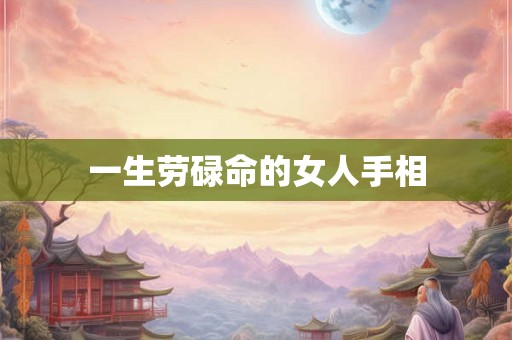 一生劳碌命的女人手相