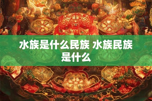 水族是什么民族 水族民族是什么