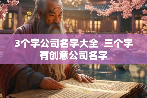 3个字公司名字大全  三个字有创意公司名字
