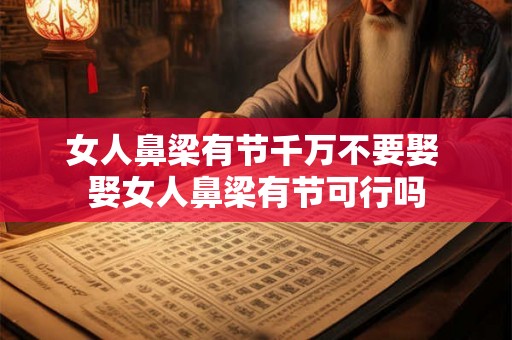 女人鼻梁有节千万不要娶 娶女人鼻梁有节可行吗