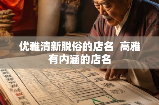 优雅清新脱俗的店名  高雅有内涵的店名