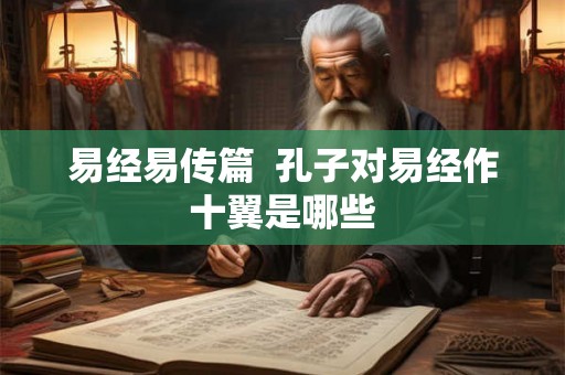 易经易传篇  孔子对易经作十翼是哪些