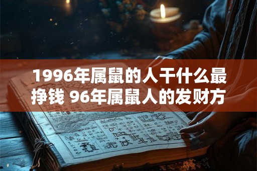 1996年属鼠的人干什么最挣钱 96年属鼠人的发财方向