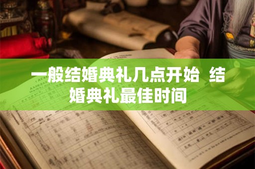 一般结婚典礼几点开始  结婚典礼最佳时间
