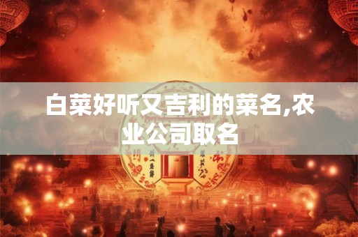 白菜好听又吉利的菜名,农业公司取名