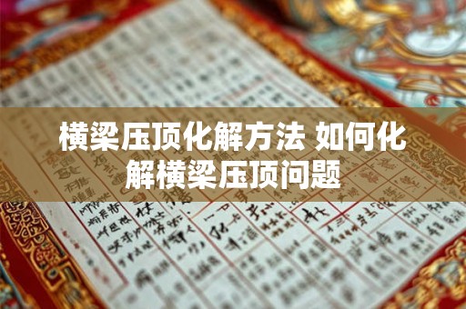 横梁压顶化解方法 如何化解横梁压顶问题